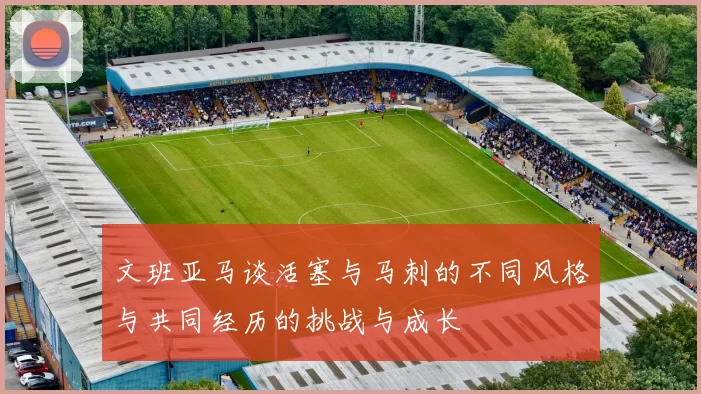 文班亚马谈活塞与马刺的不同风格与共同经历的挑战与成长