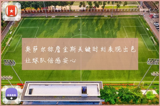 奥萨尔称詹金斯关键时刻表现出色让球队倍感安心